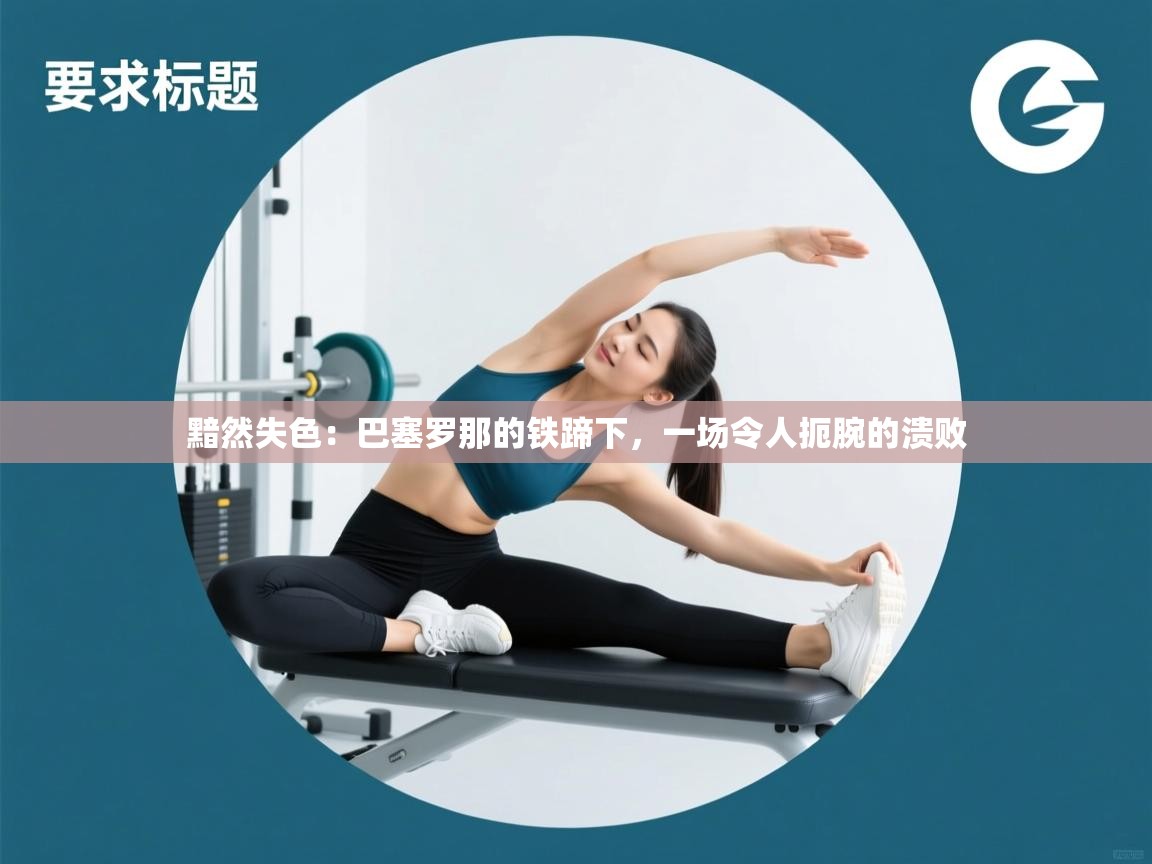 黯然失色：巴塞罗那的铁蹄下，一场令人扼腕的溃败  第1张